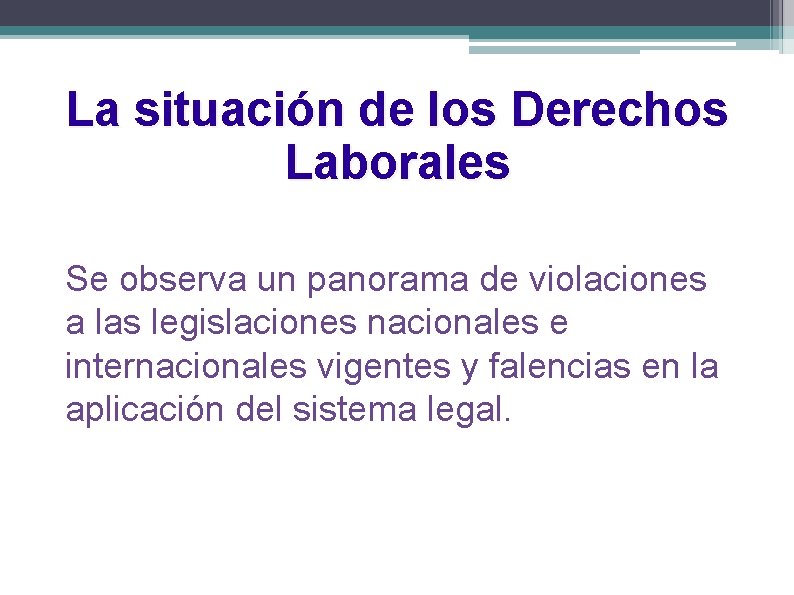 La situación de los Derechos Laborales Se observa un panorama de violaciones a las