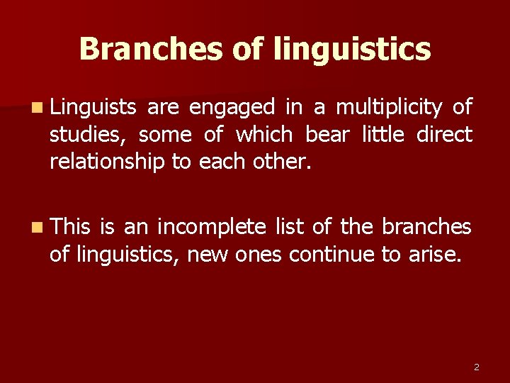 Branches of linguistics n Linguists are engaged in a multiplicity of studies, some of