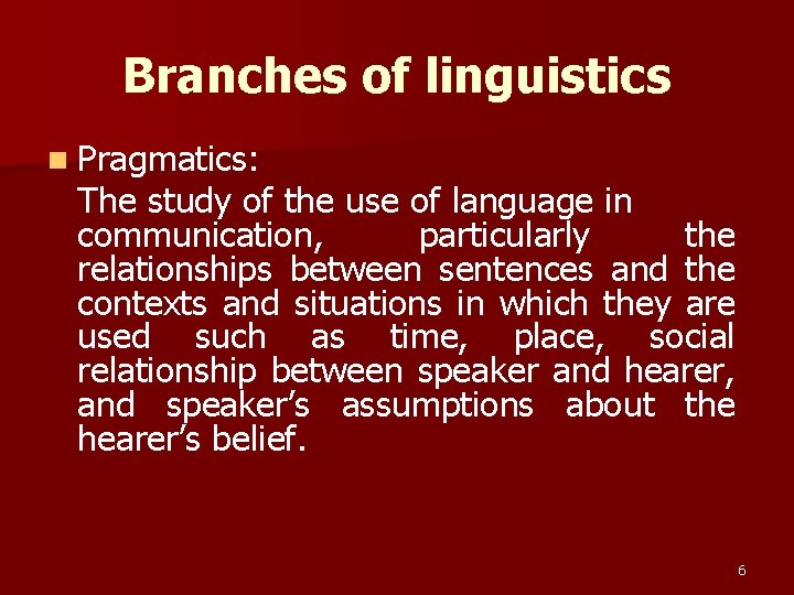 Branches of linguistics n Pragmatics: The study of the use of language in communication,