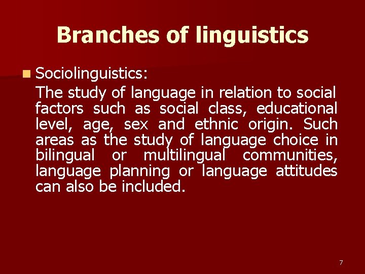 Branches of linguistics n Sociolinguistics: The study of language in relation to social factors