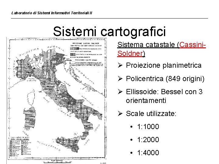 Laboratorio di Sistemi Informativi Territoriali II Sistemi cartografici Sistema catastale (Cassini. Soldner) Ø Proiezione