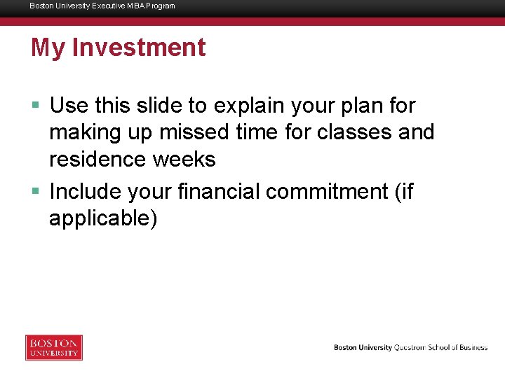 Boston University Executive MBA Program My Investment § Use this slide to explain your