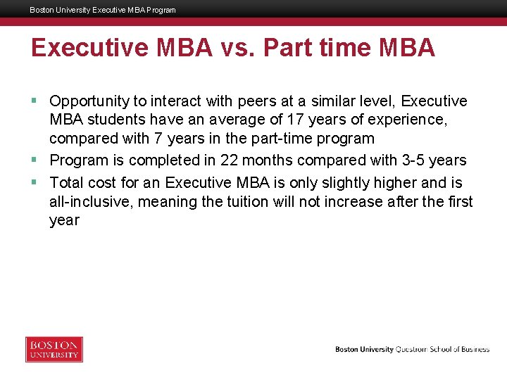 Boston University Executive MBA Program Executive MBA vs. Part time MBA § Opportunity to