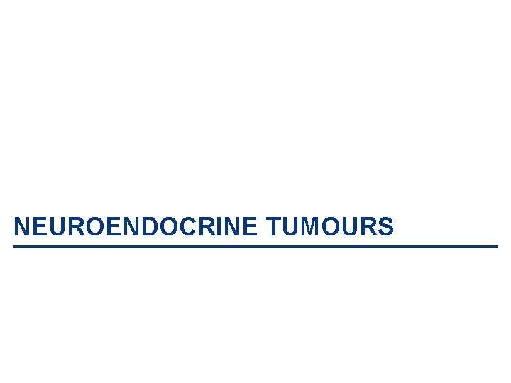 NEUROENDOCRINE TUMOURS 