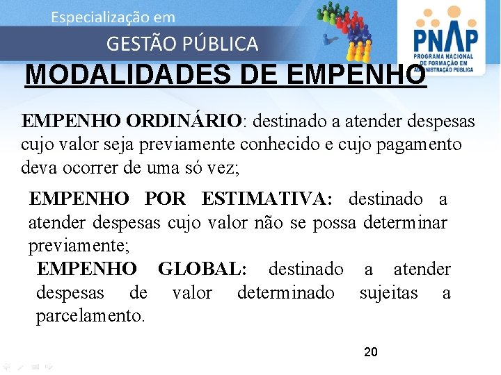 MODALIDADES DE EMPENHO ORDINÁRIO: destinado a atender despesas cujo valor seja previamente conhecido e