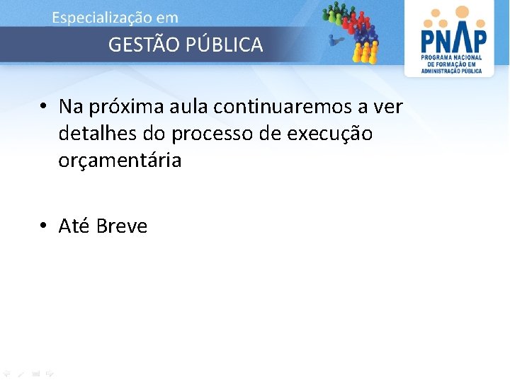  • Na próxima aula continuaremos a ver detalhes do processo de execução orçamentária