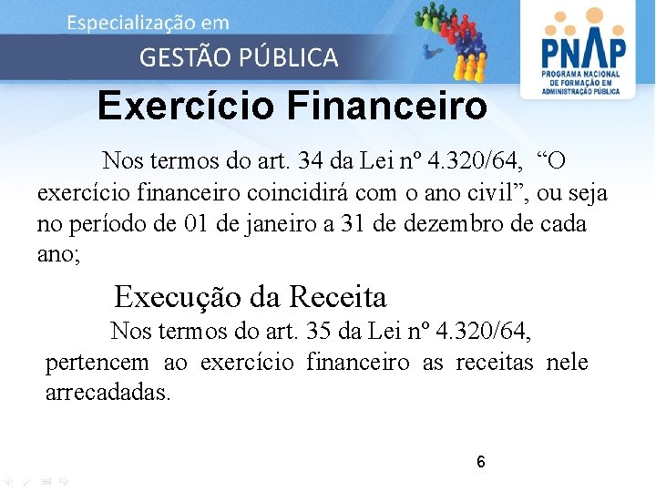 Exercício Financeiro Nos termos do art. 34 da Lei nº 4. 320/64, “O exercício