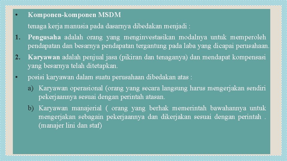  • Komponen-komponen MSDM tenaga kerja manusia pada dasarnya dibedakan menjadi : 1. Pengusaha