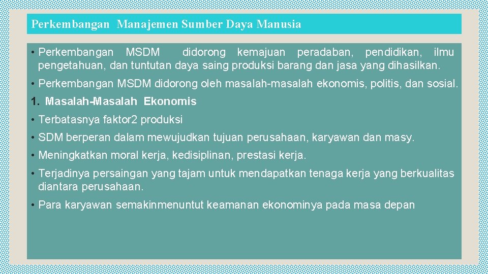 Perkembangan Manajemen Sumber Daya Manusia • Perkembangan MSDM didorong kemajuan peradaban, pendidikan, ilmu pengetahuan,