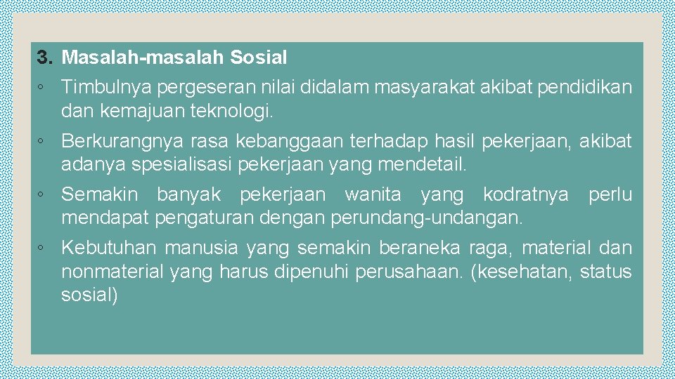 3. Masalah-masalah Sosial ◦ Timbulnya pergeseran nilai didalam masyarakat akibat pendidikan dan kemajuan teknologi.