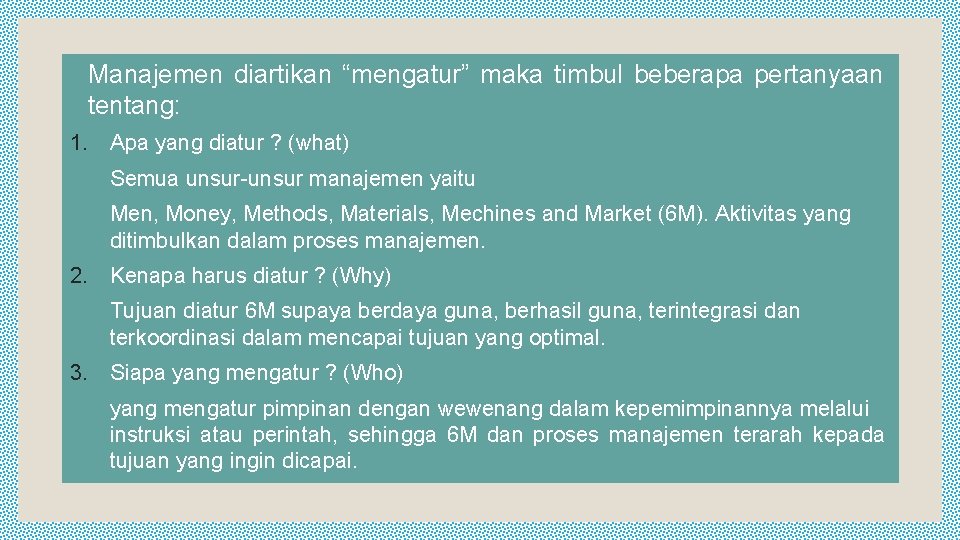 Manajemen diartikan “mengatur” maka timbul beberapa pertanyaan tentang: 1. Apa yang diatur ? (what)