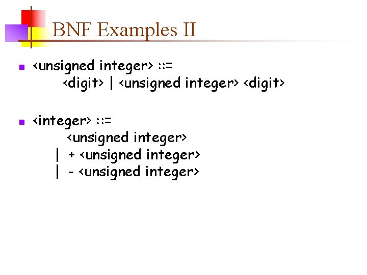 BNF Examples II n n <unsigned integer> : : = <digit> | <unsigned integer>