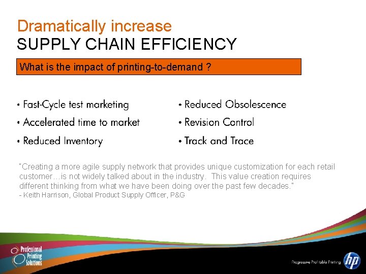 Dramatically increase SUPPLY CHAIN EFFICIENCY What is the impact of printing-to-demand ? “Creating a