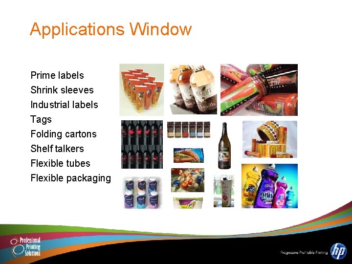 Applications Window Prime labels Shrink sleeves Industrial labels Tags Folding cartons Shelf talkers Flexible
