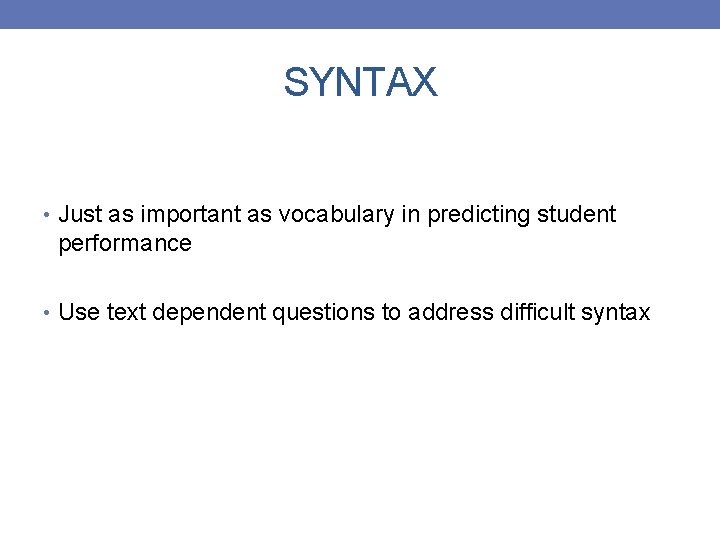 SYNTAX • Just as important as vocabulary in predicting student performance • Use text
