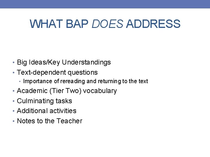 WHAT BAP DOES ADDRESS • Big Ideas/Key Understandings • Text-dependent questions • Importance of
