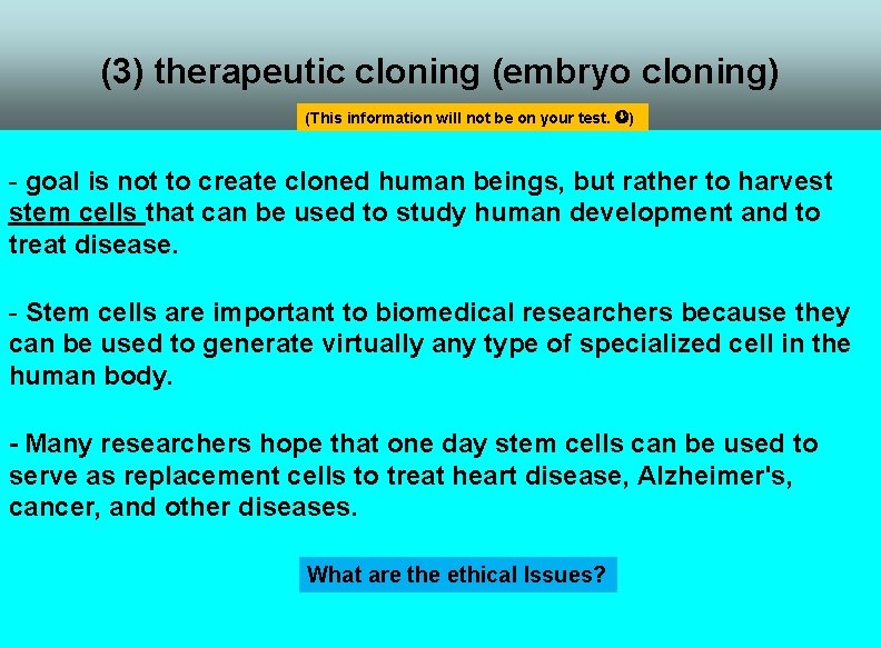 (3) therapeutic cloning (embryo cloning) (This information will not be on your test. )