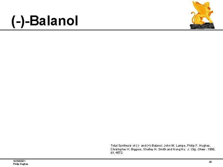 (-)-Balanol Total Synthesis of (-)- and (+)-Balanol. John W. Lampe, Philip F. Hughes, Christopher