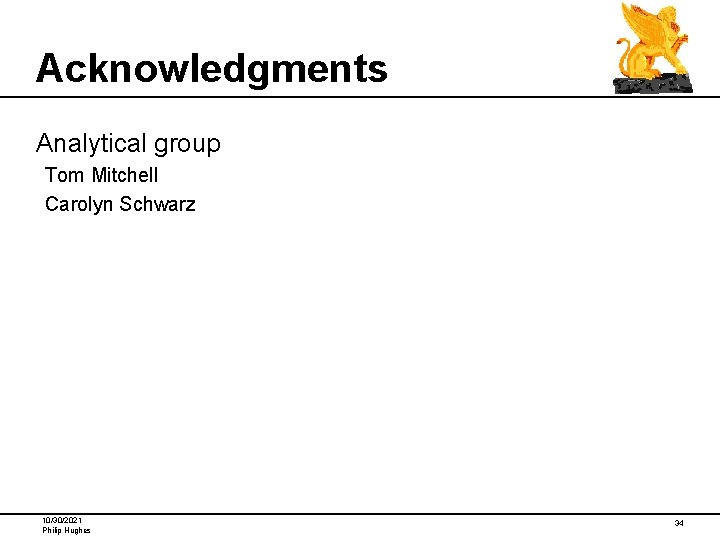 Acknowledgments Analytical group Tom Mitchell Carolyn Schwarz 10/30/2021 Philip Hughes 34 