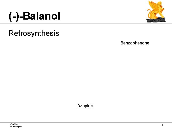 (-)-Balanol Retrosynthesis Benzophenone Azapine 10/30/2021 Philip Hughes 6 