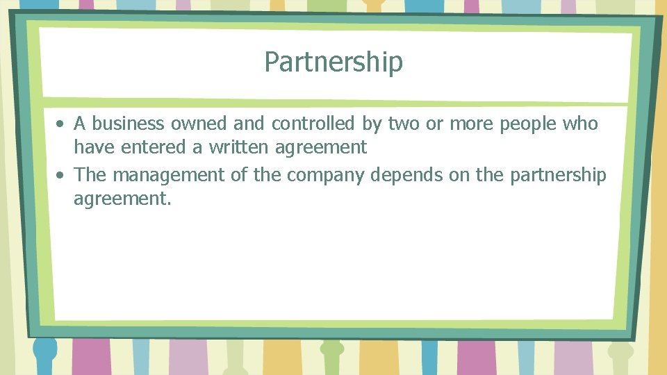 Partnership • A business owned and controlled by two or more people who have