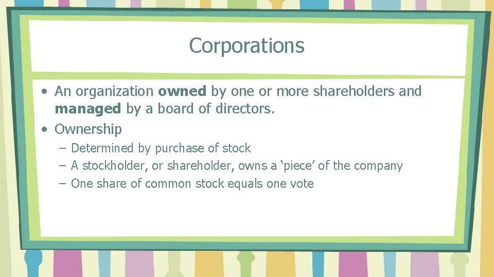 Corporations • An organization owned by one or more shareholders and managed by a
