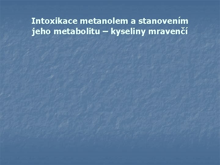 Intoxikace metanolem a stanovením jeho metabolitu – kyseliny mravenčí 