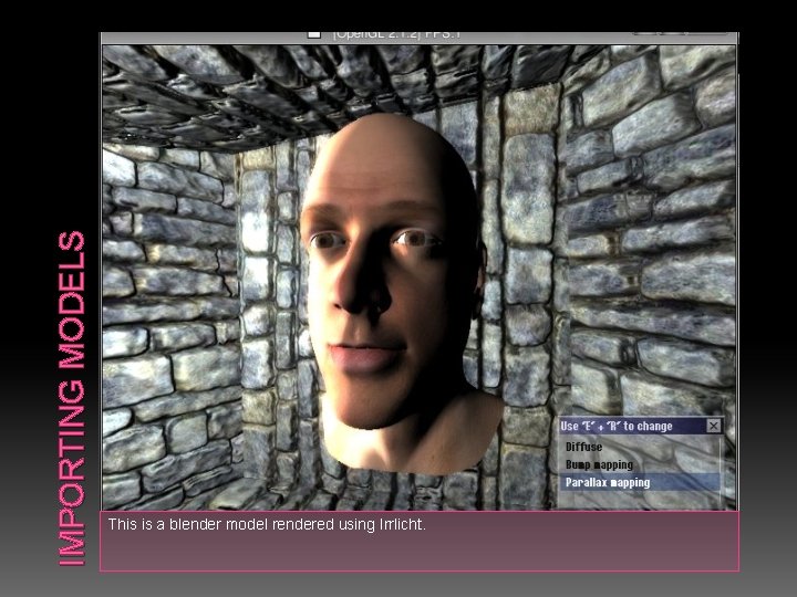 IMPORTING MODELS This is a blender model rendered using Irrlicht. IMPORTING MODELS This is a blender model rendered using Irrlicht.