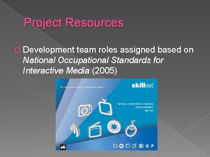 Project Resources � Development team roles assigned based on National Occupational Standards for Interactive Project Resources � Development team roles assigned based on National Occupational Standards for Interactive