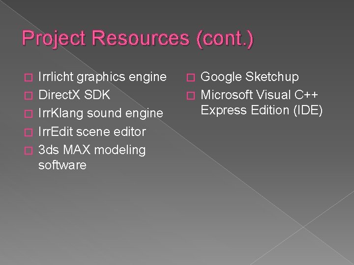 Project Resources (cont. ) � � � Irrlicht graphics engine Direct. X SDK Irr. Project Resources (cont. ) � � � Irrlicht graphics engine Direct. X SDK Irr.