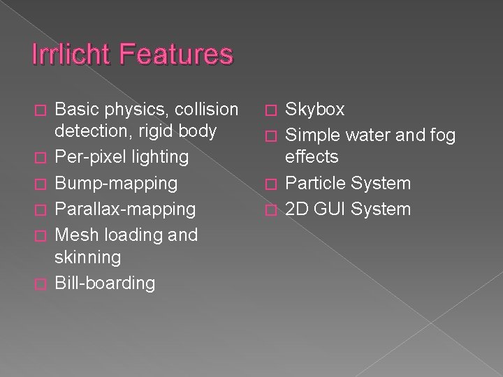 Irrlicht Features � � � Basic physics, collision detection, rigid body Per-pixel lighting Bump-mapping Irrlicht Features � � � Basic physics, collision detection, rigid body Per-pixel lighting Bump-mapping