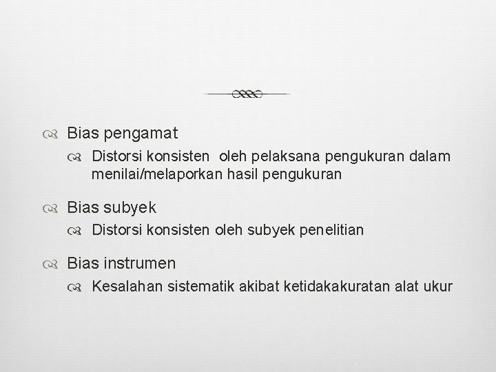  Bias pengamat Distorsi konsisten oleh pelaksana pengukuran dalam menilai/melaporkan hasil pengukuran Bias subyek