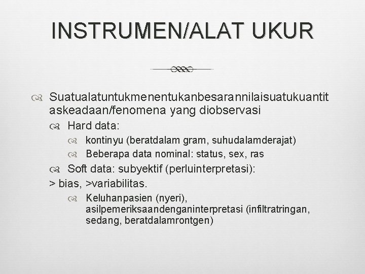 INSTRUMEN/ALAT UKUR Suatualatuntukmenentukanbesarannilaisuatukuantit askeadaan/fenomena yang diobservasi Hard data: kontinyu (beratdalam gram, suhudalamderajat) Beberapa data