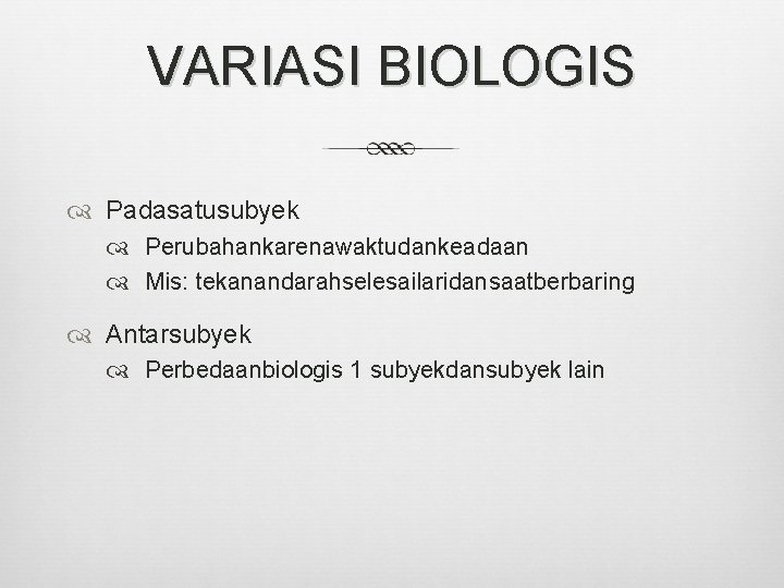 VARIASI BIOLOGIS Padasatusubyek Perubahankarenawaktudankeadaan Mis: tekanandarahselesailaridansaatberbaring Antarsubyek Perbedaanbiologis 1 subyekdansubyek lain 