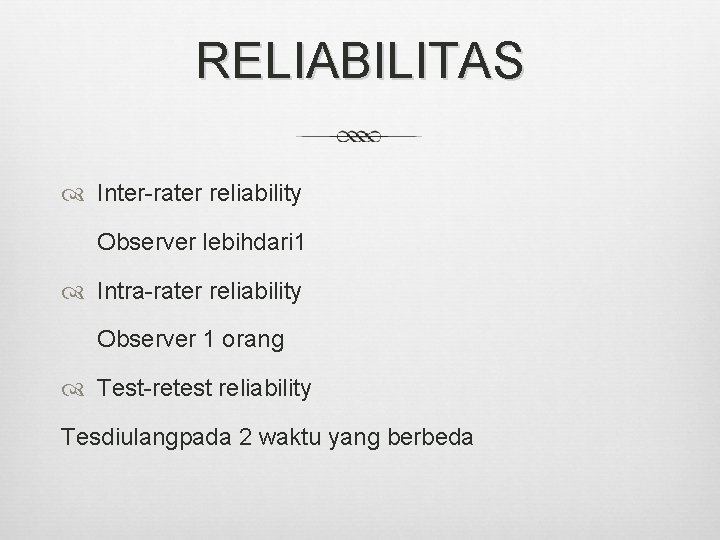 RELIABILITAS Inter-rater reliability Observer lebihdari 1 Intra-rater reliability Observer 1 orang Test-retest reliability Tesdiulangpada