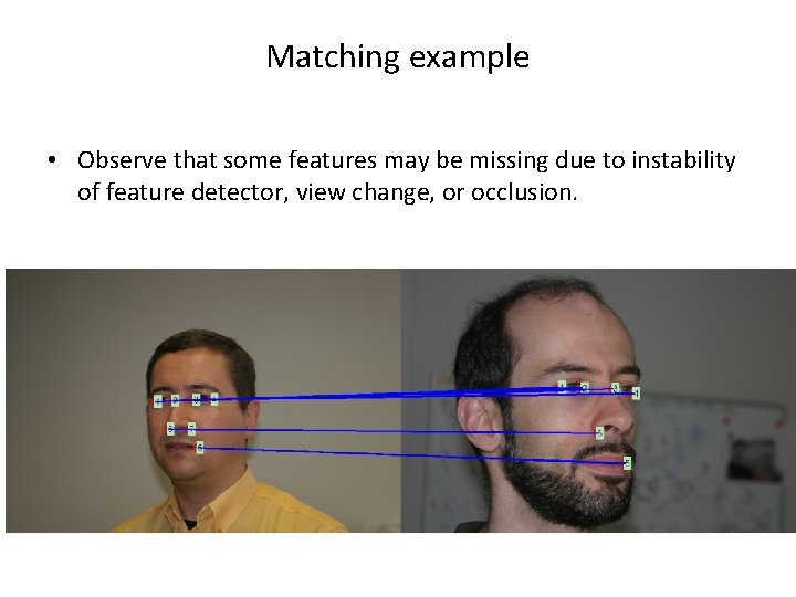 Matching example • Observe that some features may be missing due to instability of