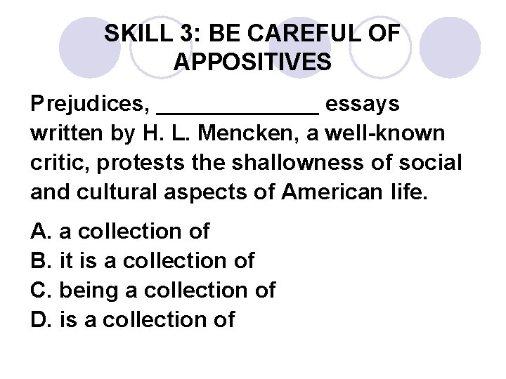 SKILL 3: BE CAREFUL OF APPOSITIVES Prejudices, _______ essays written by H. L. Mencken,