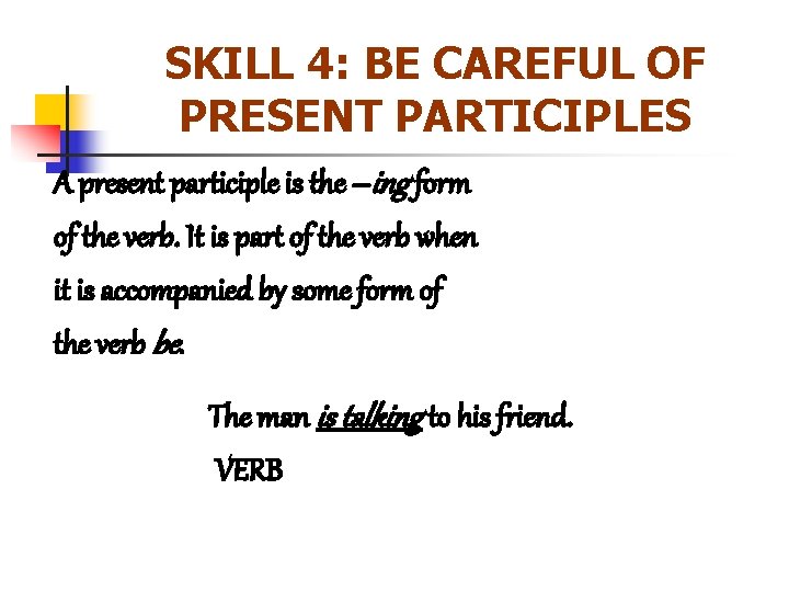 SKILL 4: BE CAREFUL OF PRESENT PARTICIPLES A present participle is the –ing form