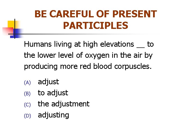 BE CAREFUL OF PRESENT PARTICIPLES Humans living at high elevations __ to the lower