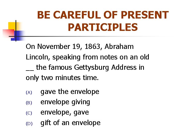 BE CAREFUL OF PRESENT PARTICIPLES On November 19, 1863, Abraham Lincoln, speaking from notes