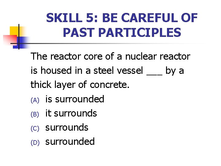 SKILL 5: BE CAREFUL OF PAST PARTICIPLES The reactor core of a nuclear reactor
