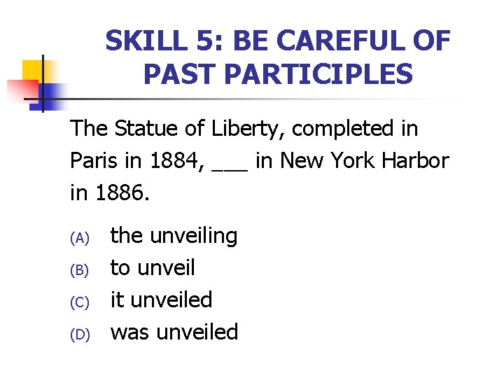 SKILL 5: BE CAREFUL OF PAST PARTICIPLES The Statue of Liberty, completed in Paris