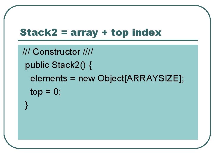 Stack 2 = array + top index /// Constructor //// public Stack 2() {