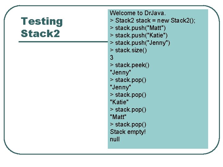 Testing Stack 2 Welcome to Dr. Java. > Stack 2 stack = new Stack