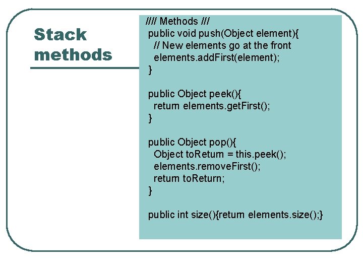 Stack methods //// Methods /// public void push(Object element){ // New elements go at