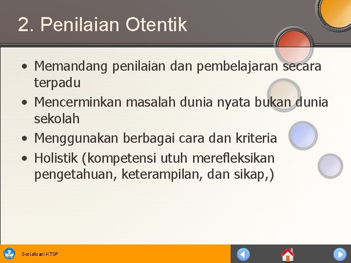 2. Penilaian Otentik • Memandang penilaian dan pembelajaran secara terpadu • Mencerminkan masalah dunia