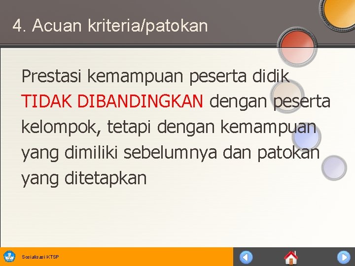 4. Acuan kriteria/patokan Prestasi kemampuan peserta didik TIDAK DIBANDINGKAN dengan peserta kelompok, tetapi dengan