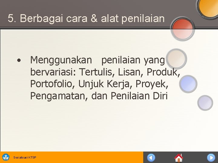 5. Berbagai cara & alat penilaian • Menggunakan penilaian yang bervariasi: Tertulis, Lisan, Produk,