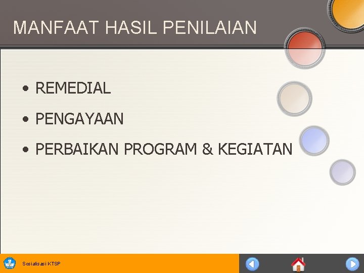 MANFAAT HASIL PENILAIAN • REMEDIAL • PENGAYAAN • PERBAIKAN PROGRAM & KEGIATAN Sosialisasi KTSP