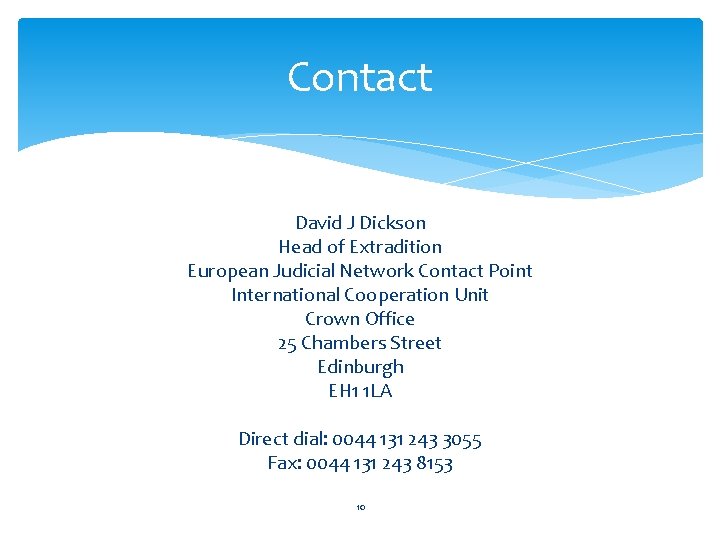 Contact David J Dickson Head of Extradition European Judicial Network Contact Point International Cooperation